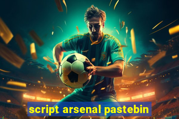 script arsenal pastebin